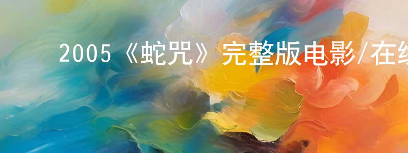 ﻿陈义星发布﻿2005《蛇咒》完整版电影/在线观看/百度云-美剧天堂